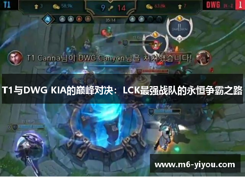 T1与DWG KIA的巅峰对决：LCK最强战队的永恒争霸之路