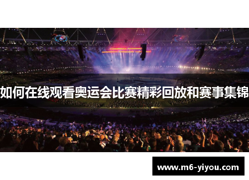 如何在线观看奥运会比赛精彩回放和赛事集锦