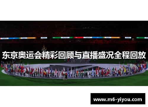东京奥运会精彩回顾与直播盛况全程回放